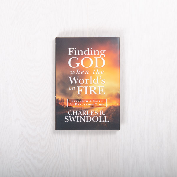 Finding God When the World’s on Fire: Strength and Faith for Dangerous Times, hardcover by Charles R. Swindoll 