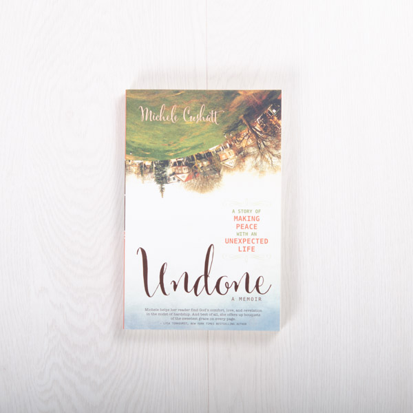 Undone: A Story of Making Peace with an Unexpected Life, paperback by Michele Cushatt